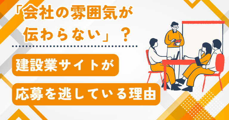 「会社の雰囲気が伝わらない」建設業サイトが応募を逃している理由